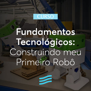 Fundamentos Tecnológicos: Construindo Meu Primeiro Robô